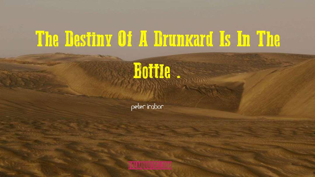 Peter Irabor Quotes: The Destiny Of A Drunkard