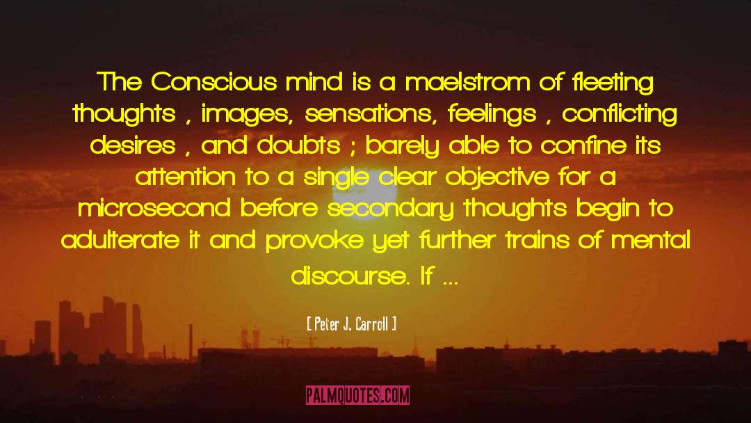 Peter J. Carroll Quotes: The Conscious mind is a