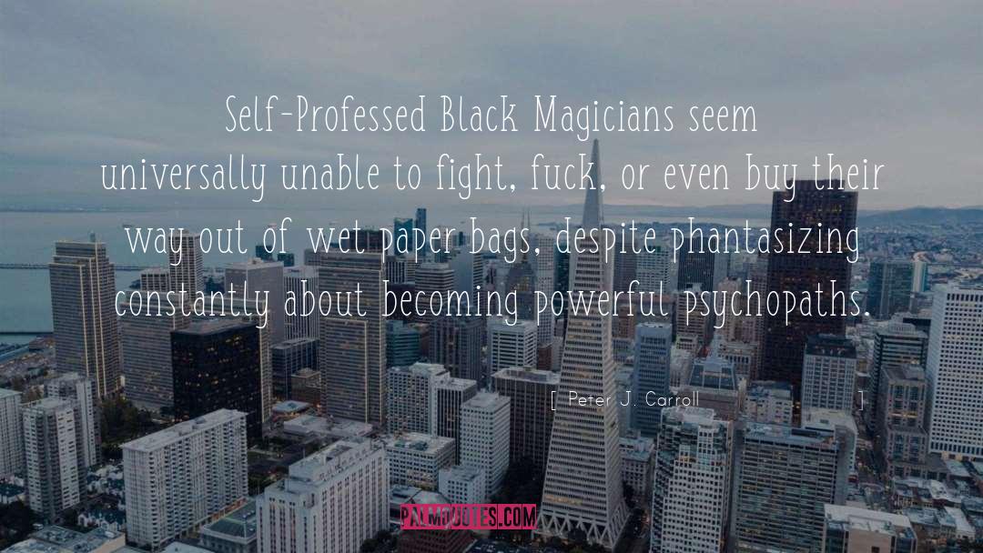 Peter J. Carroll Quotes: Self-Professed Black Magicians seem universally