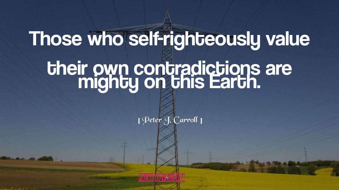 Peter J. Carroll Quotes: Those who self-righteously value their