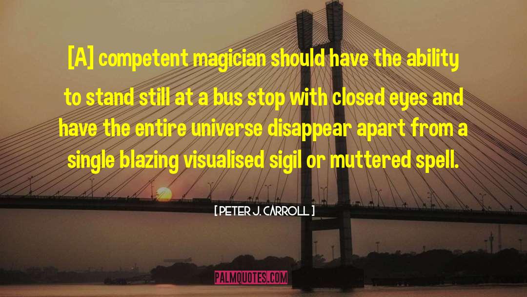 Peter J. Carroll Quotes: [A] competent magician should have