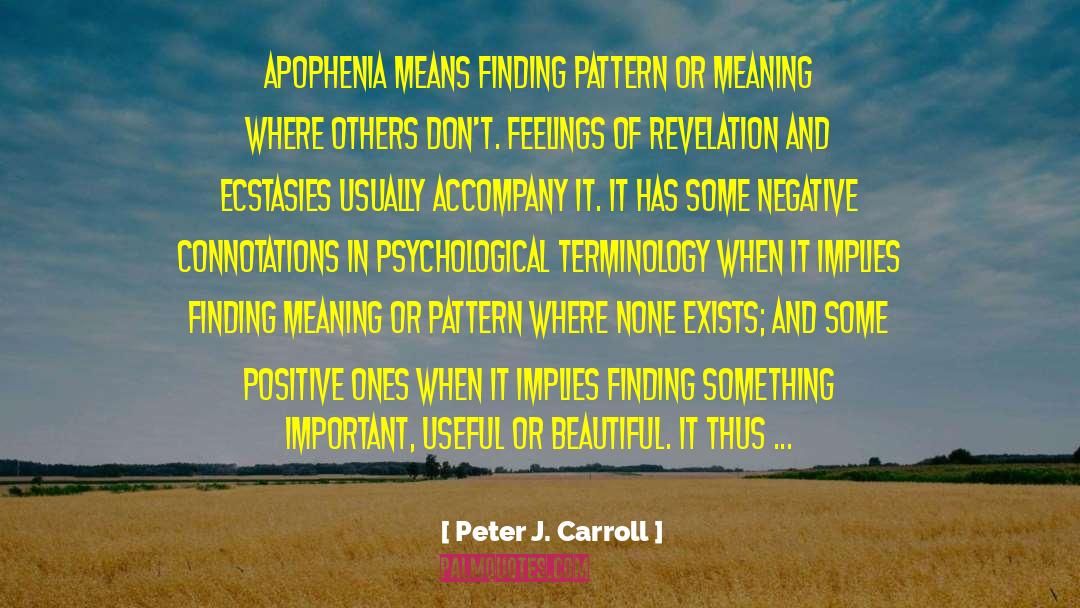 Peter J. Carroll Quotes: Apophenia means finding pattern or