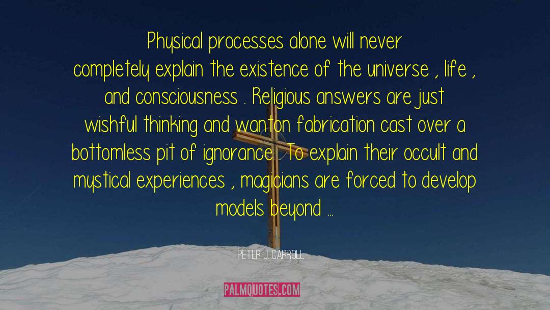 Peter J. Carroll Quotes: Physical processes alone will never