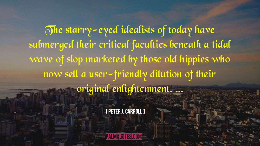 Peter J. Carroll Quotes: The starry-eyed idealists of today