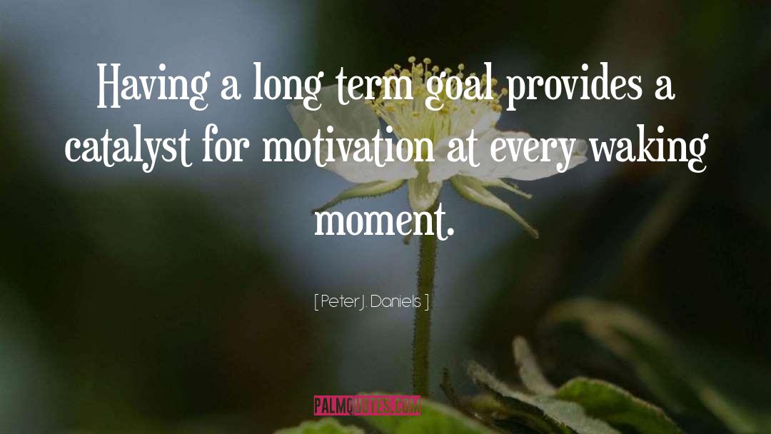 Peter J. Daniels Quotes: Having a long term goal