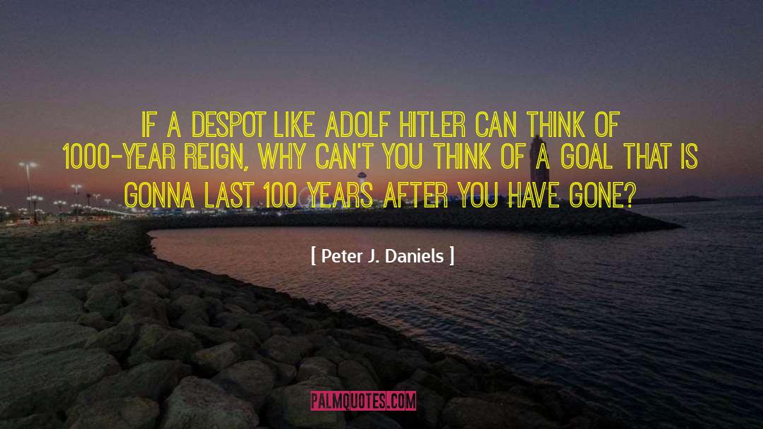 Peter J. Daniels Quotes: If a despot like Adolf