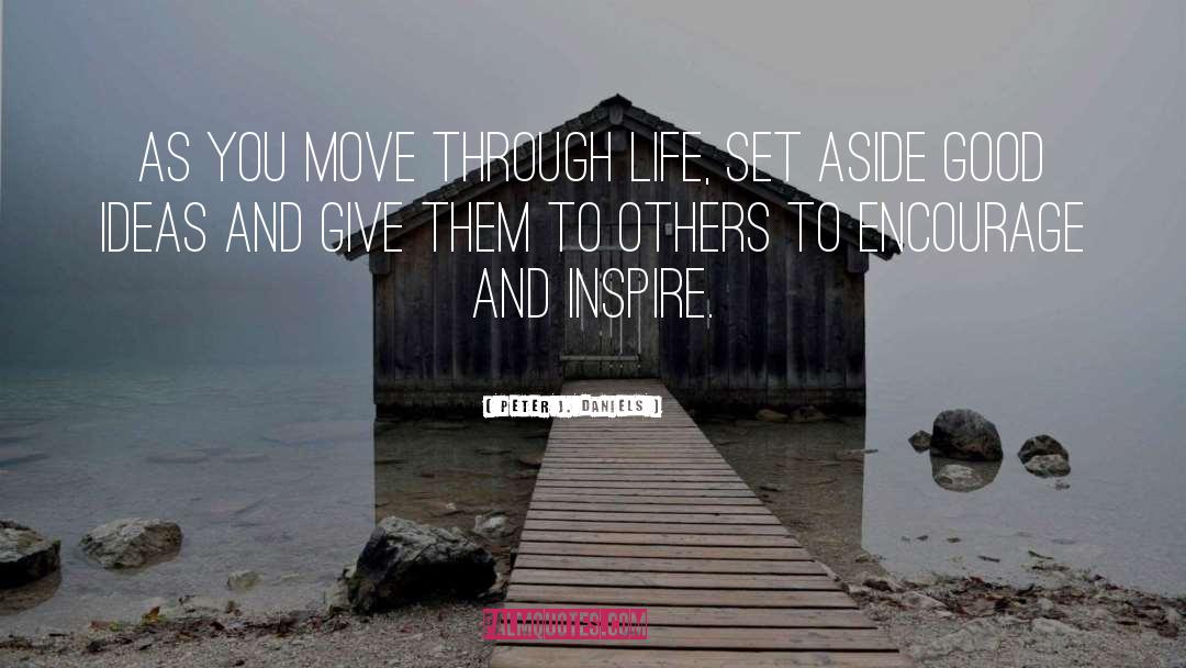 Peter J. Daniels Quotes: As you move through life,