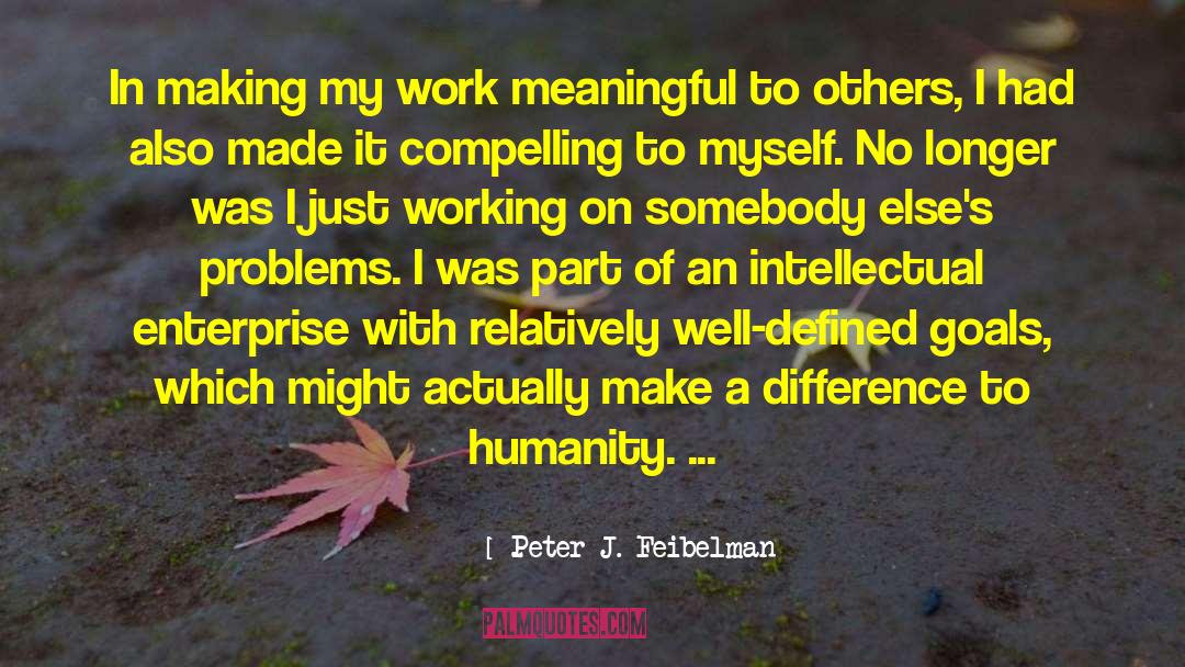 Peter J. Feibelman Quotes: In making my work meaningful