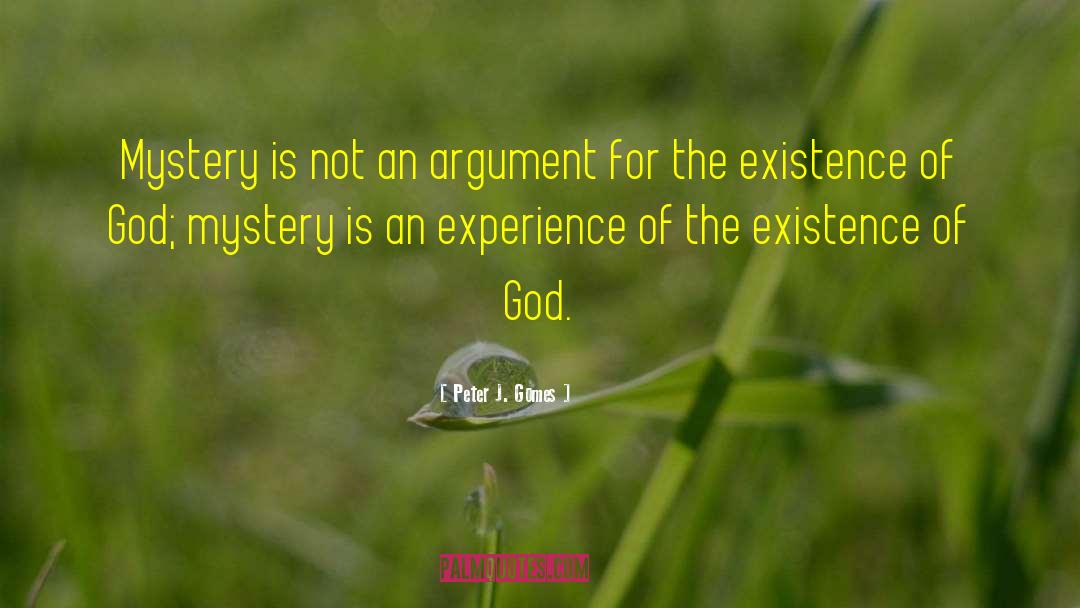 Peter J. Gomes Quotes: Mystery is not an argument