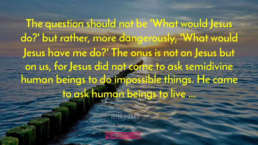 Peter J. Gomes Quotes: The question should not be