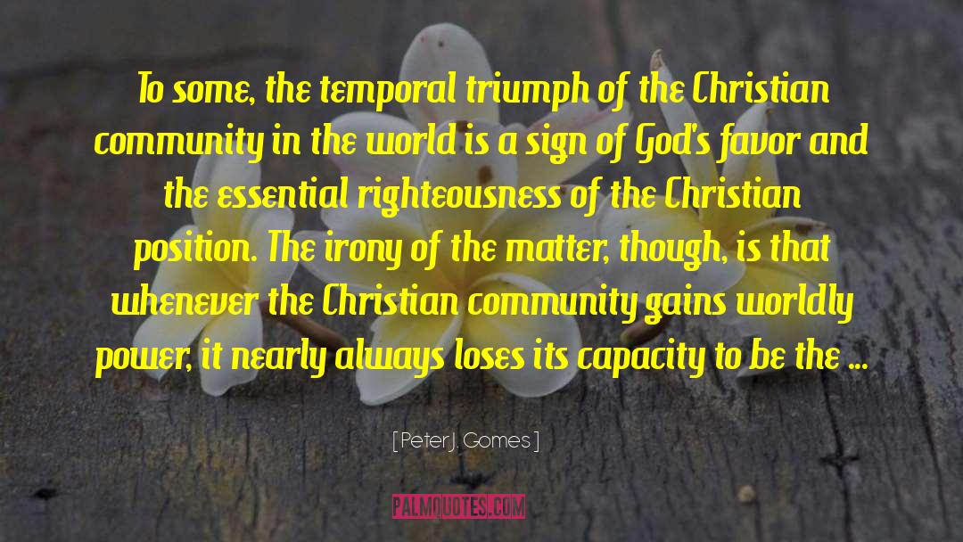 Peter J. Gomes Quotes: To some, the temporal triumph