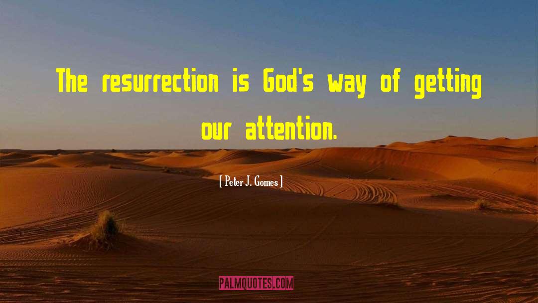 Peter J. Gomes Quotes: The resurrection is God's way
