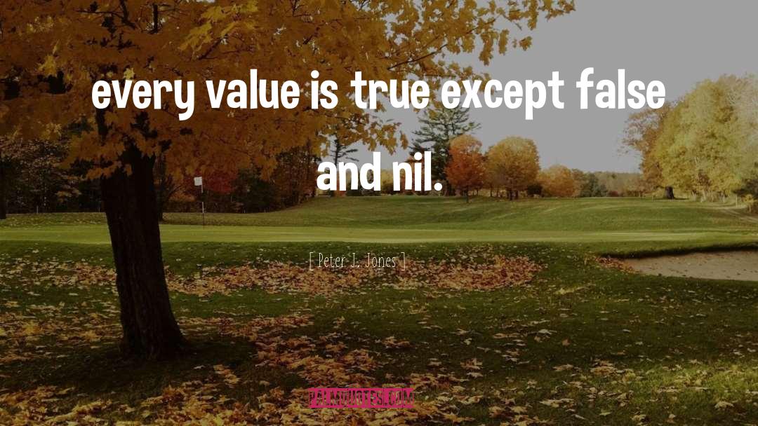 Peter J. Jones Quotes: every value is true except