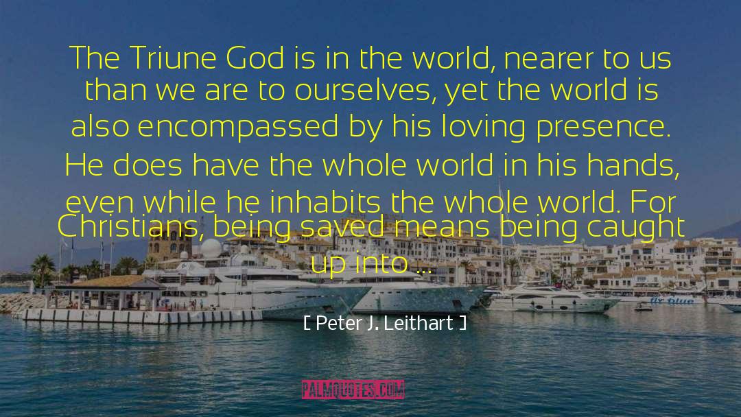 Peter J. Leithart Quotes: The Triune God is in