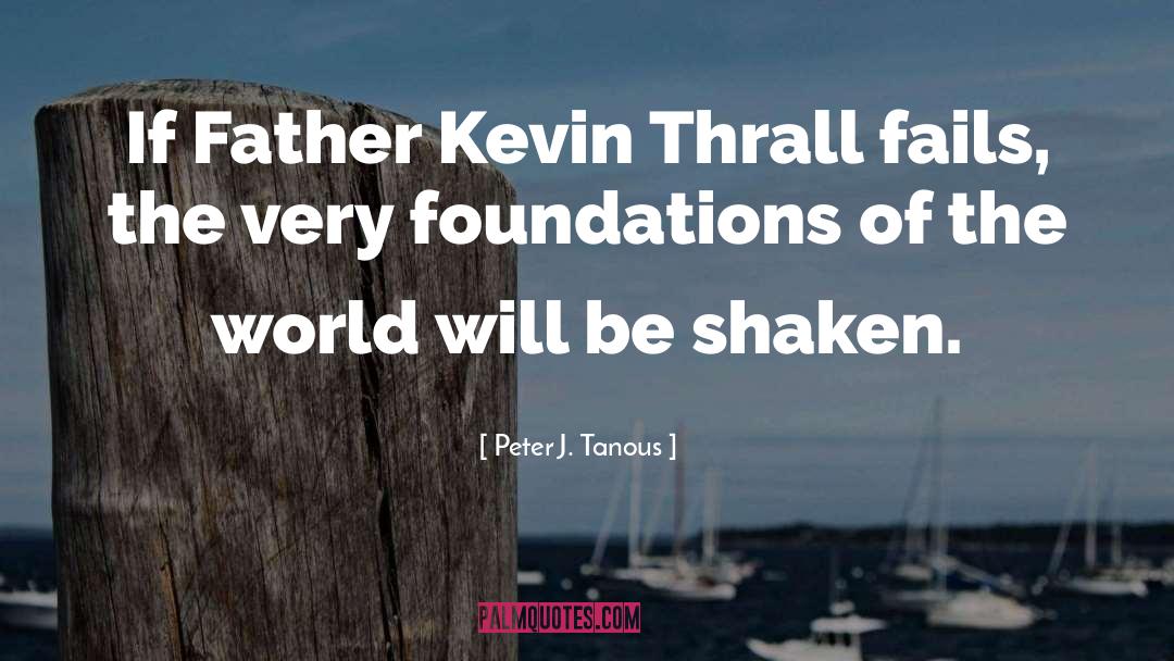 Peter J. Tanous Quotes: If Father Kevin Thrall fails,