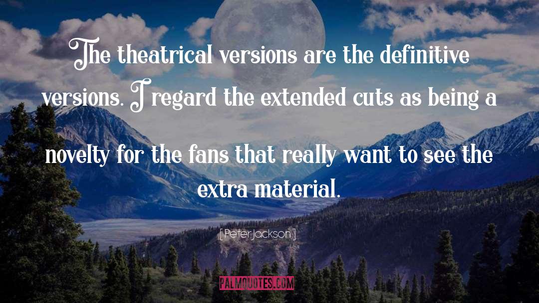 Peter Jackson Quotes: The theatrical versions are the