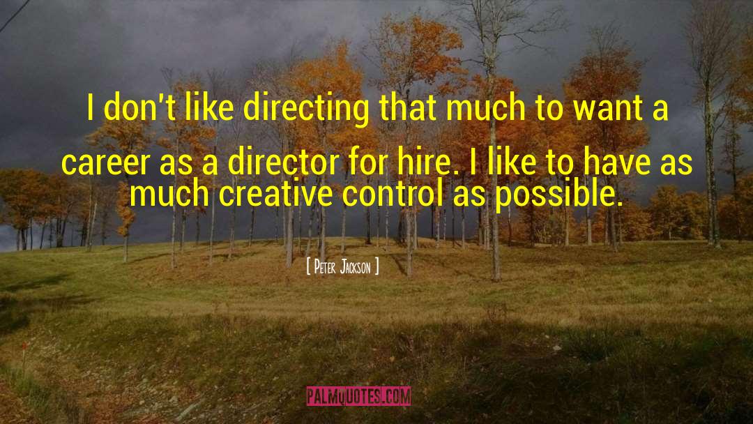 Peter Jackson Quotes: I don't like directing that