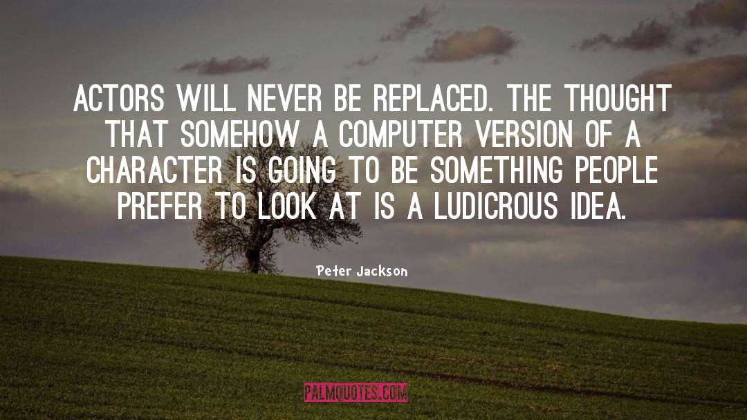 Peter Jackson Quotes: Actors will never be replaced.