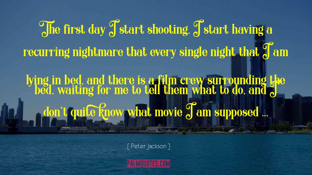 Peter Jackson Quotes: The first day I start