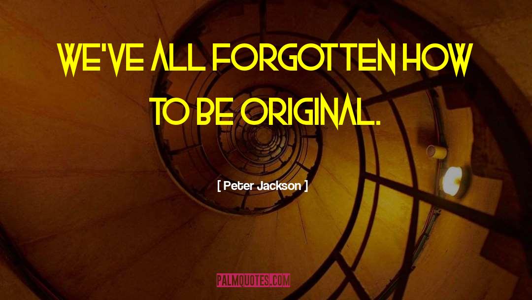 Peter Jackson Quotes: We've all forgotten how to