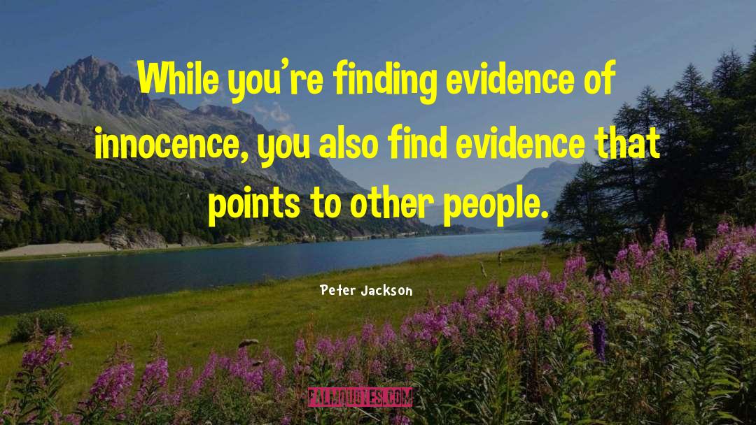 Peter Jackson Quotes: While you're finding evidence of