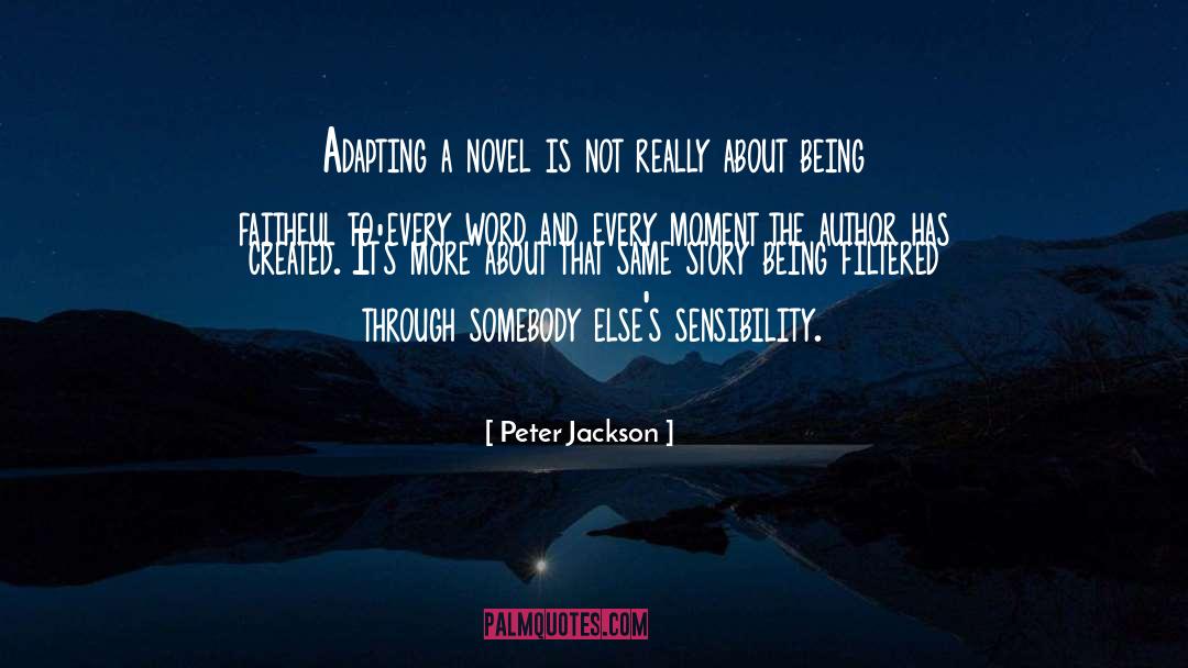 Peter Jackson Quotes: Adapting a novel is not