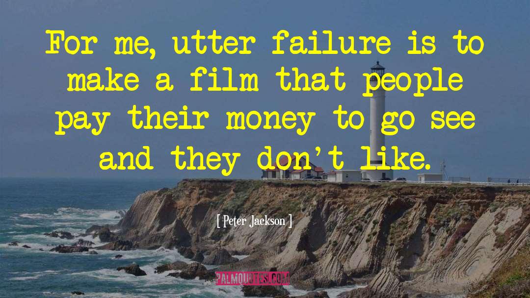 Peter Jackson Quotes: For me, utter failure is