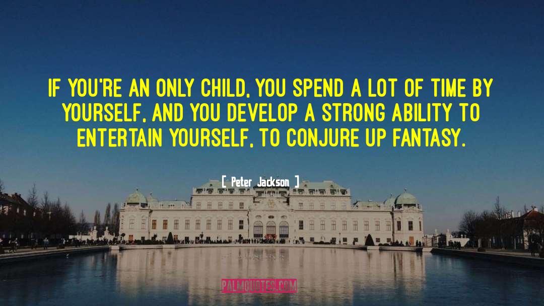 Peter Jackson Quotes: If you're an only child,