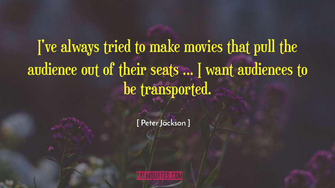 Peter Jackson Quotes: I've always tried to make