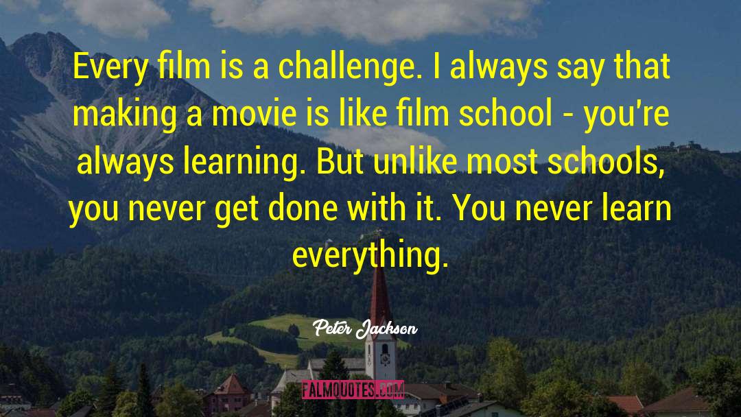Peter Jackson Quotes: Every film is a challenge.