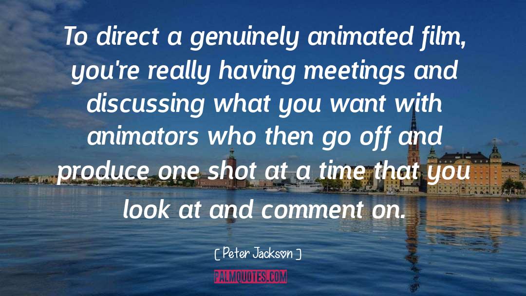 Peter Jackson Quotes: To direct a genuinely animated
