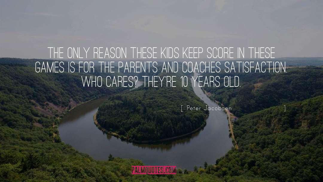 Peter Jacobsen Quotes: The only reason these kids