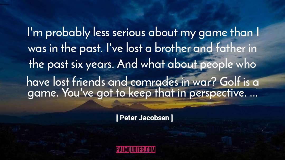 Peter Jacobsen Quotes: I'm probably less serious about