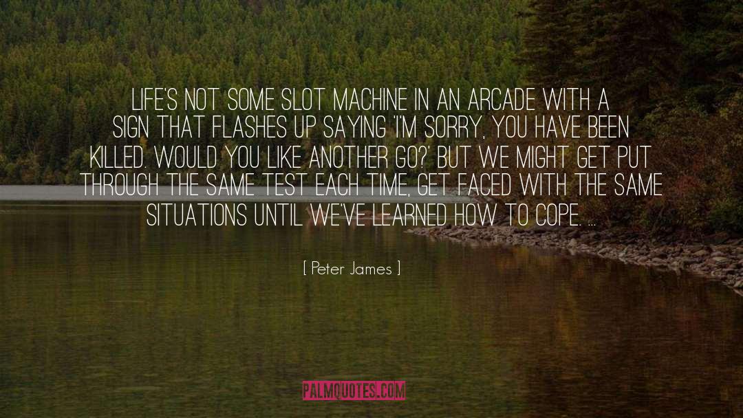 Peter James Quotes: Life's not some slot machine