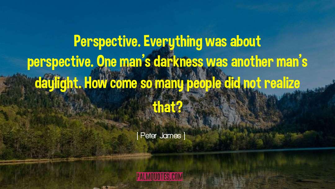 Peter James Quotes: Perspective. Everything was about perspective.
