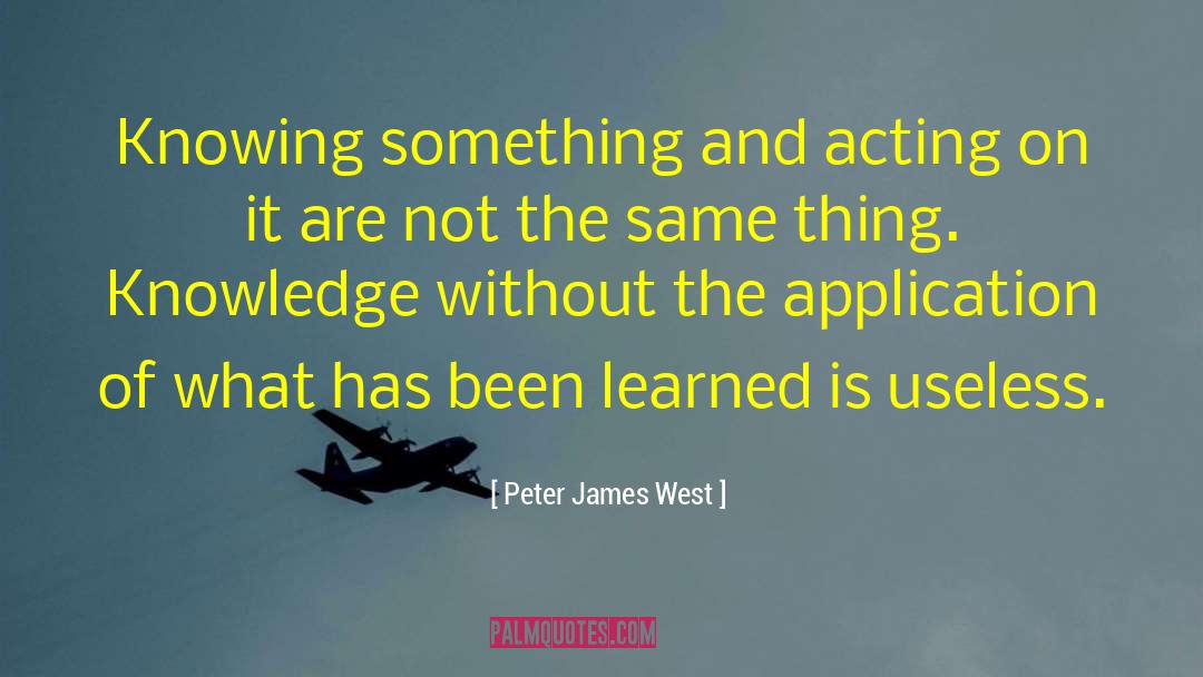 Peter James West Quotes: Knowing something and acting on