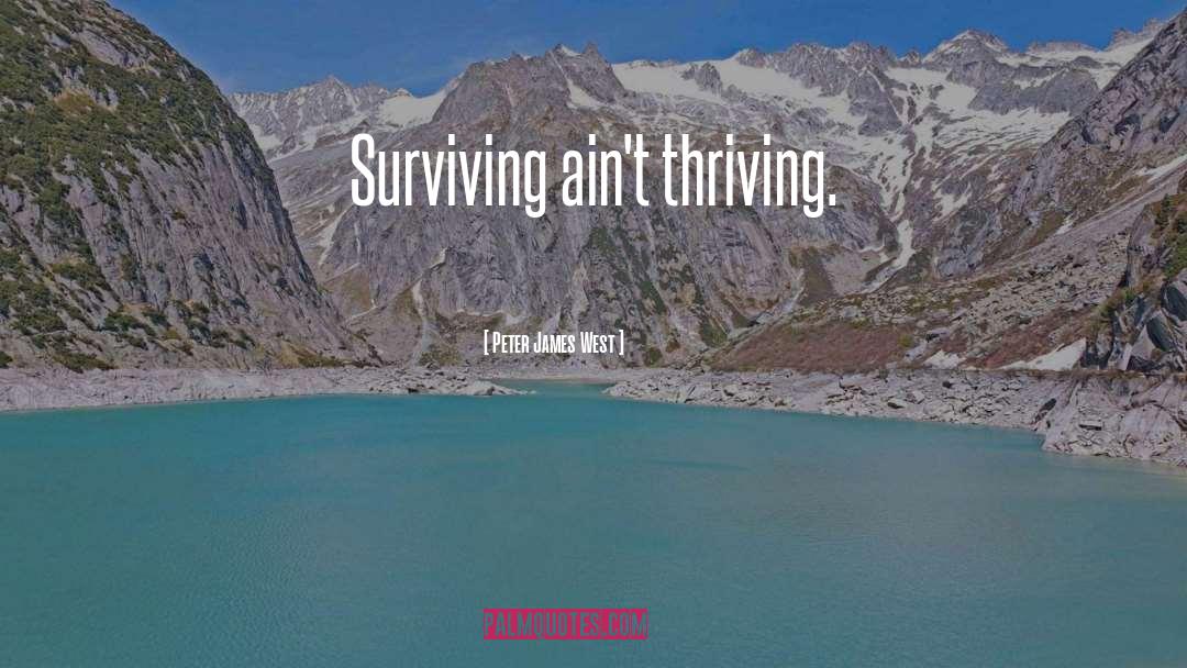 Peter James West Quotes: Surviving ain't thriving.