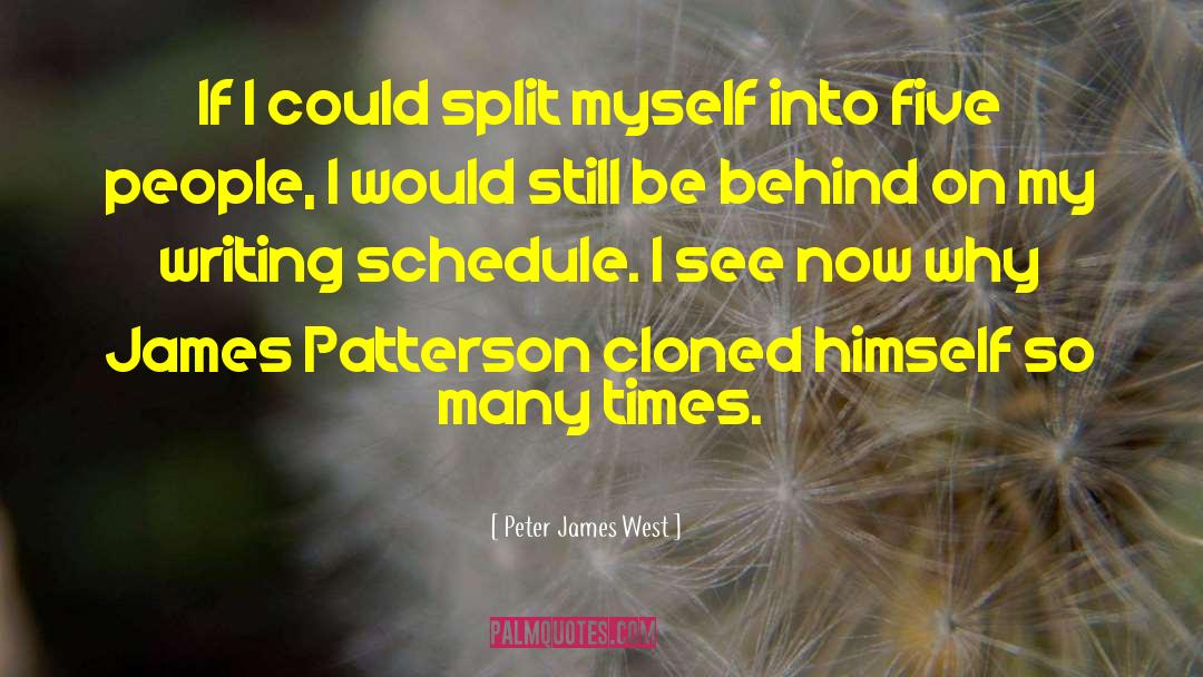 Peter James West Quotes: If I could split myself