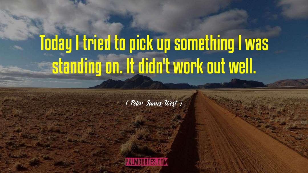 Peter James West Quotes: Today I tried to pick