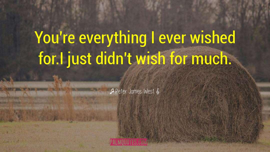 Peter James West Quotes: You're everything I ever wished