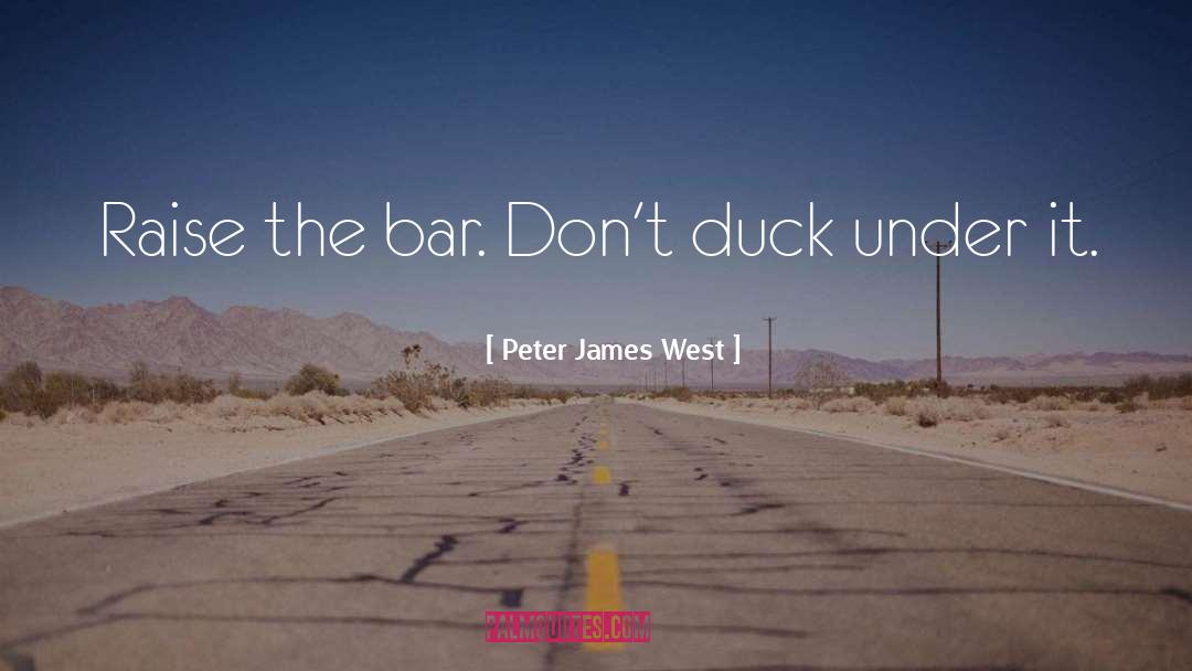 Peter James West Quotes: Raise the bar. Don't duck