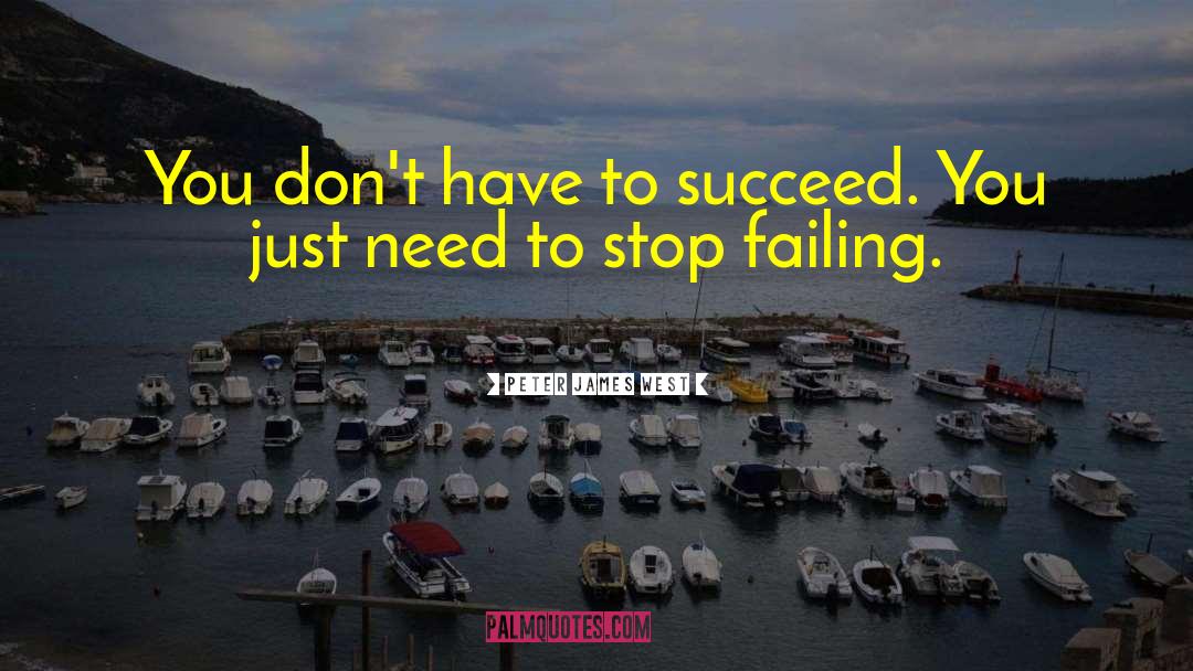 Peter James West Quotes: You don't have to succeed.