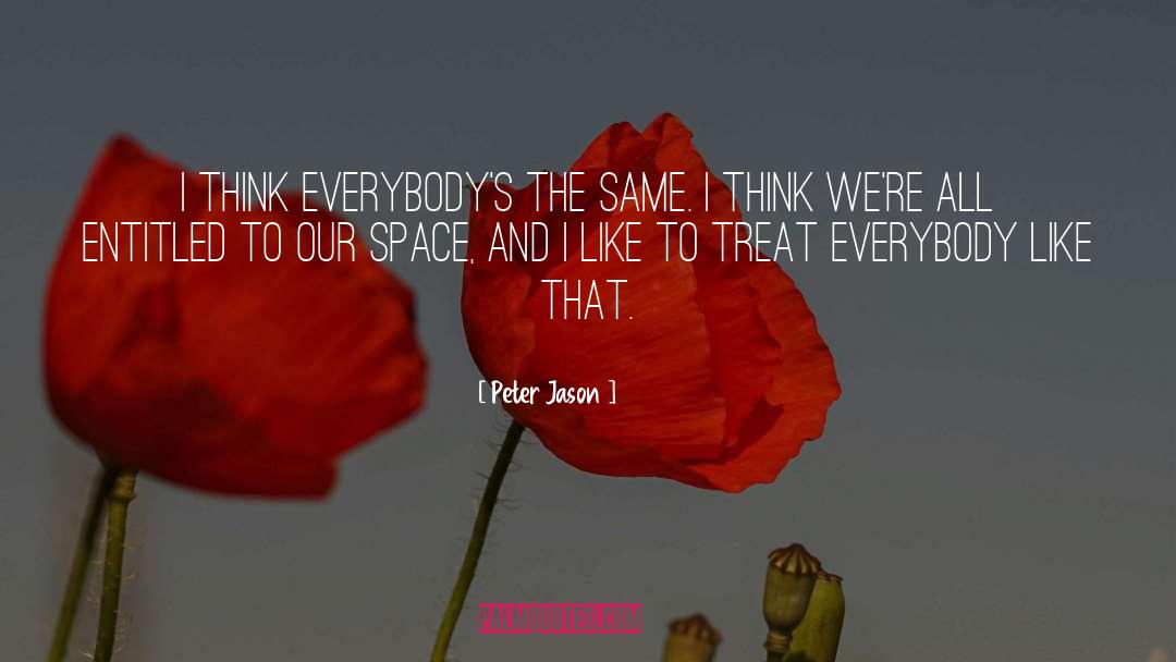 Peter Jason Quotes: I think everybody's the same.
