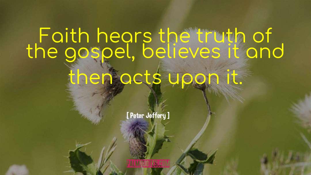 Peter Jeffery Quotes: Faith hears the truth of