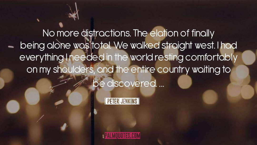 Peter Jenkins Quotes: No more distractions. The elation