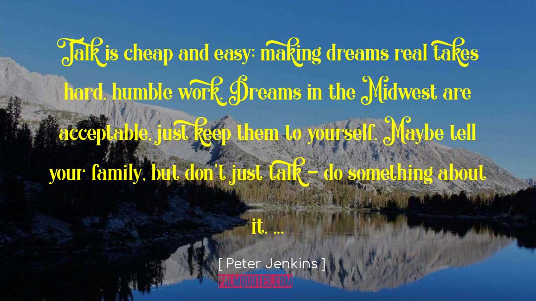 Peter Jenkins Quotes: Talk is cheap and easy;