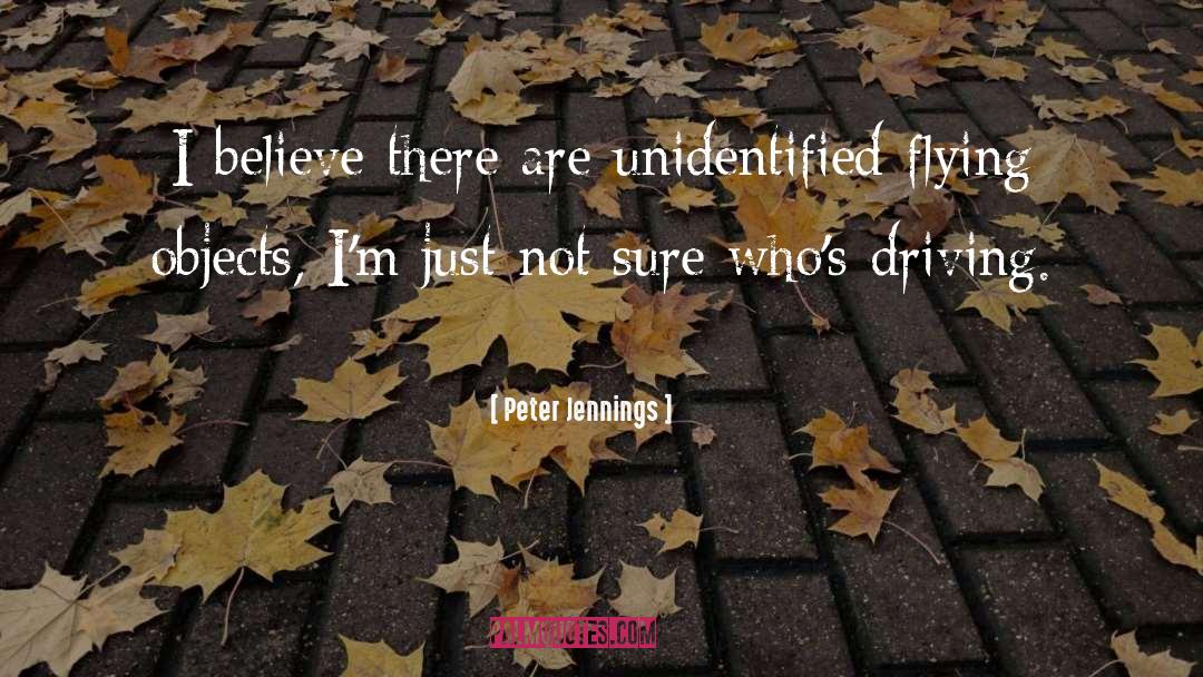 Peter Jennings Quotes: I believe there are unidentified