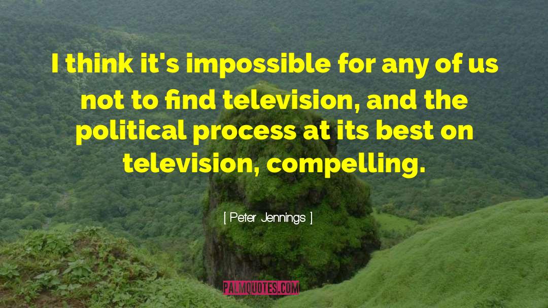 Peter Jennings Quotes: I think it's impossible for