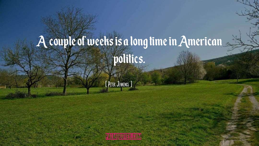 Peter Jennings Quotes: A couple of weeks is