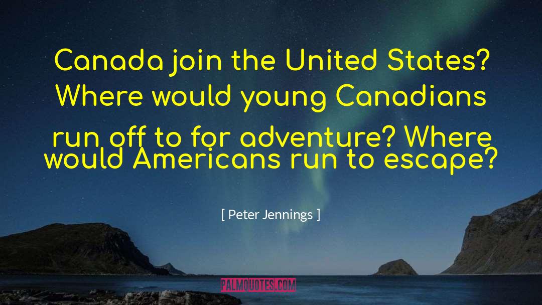 Peter Jennings Quotes: Canada join the United States?